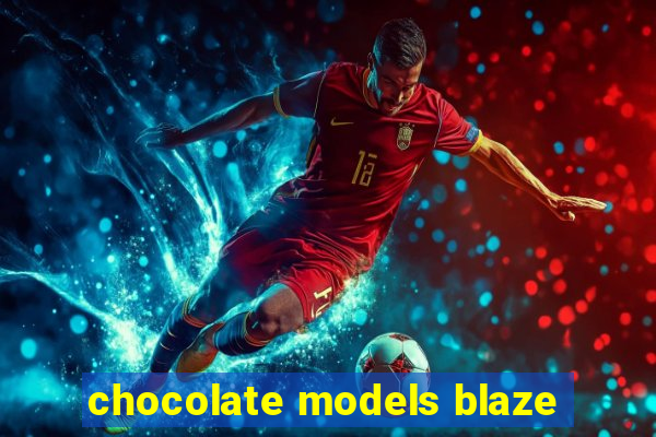 chocolate models blaze